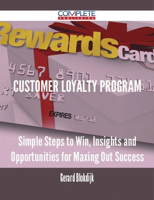 Customer Loyalty Program - Simple Steps to Win, Insights and Opportunities for Maxing Out Success【電子書籍】 Gerard Blokdijk