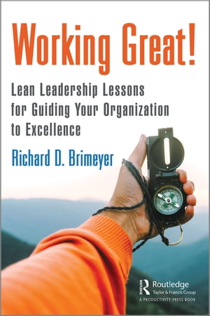 Working Great! Lean Leadership Lessons for Guiding Your Organization to Excellence【電子書籍】[ Richard Brimeyer ]