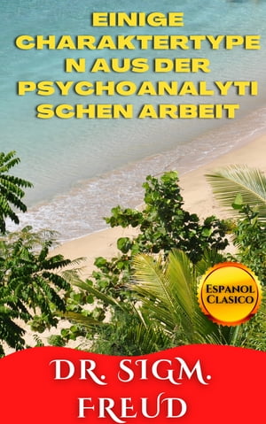 EINIGE CHARAKTERTYPEN AUS DER PSYCHOANALYTISCHEN ARBEITŻҽҡ[ Dr. SIGM. FREUD ]