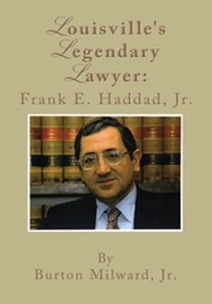 Louisville's Legendary Lawyer: Frank E. Haddad, Jr.Żҽҡ[ Burton Milward Jr. ]