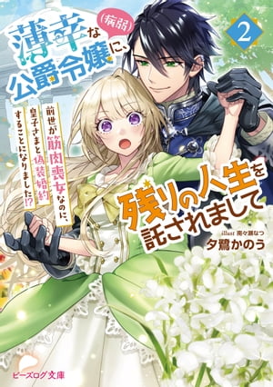 薄幸な公爵令嬢（病弱）に、残りの人生を託されまして 2　前世が筋肉喪女なのに、皇子さまと偽装婚約することになりました!?【電子特典付き】