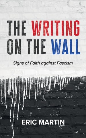 The Writing on the Wall Signs of Faith against FascismŻҽҡ[ Eric Martin ]