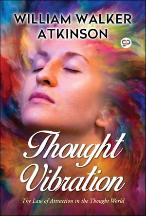 Thought Vibration The law of attraction in the thought world【電子書籍】[ William Walker Atkinson ]