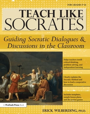 Teach Like Socrates Guiding Socratic Dialogues and Discussions in the Classroom (Grades 7-12)
