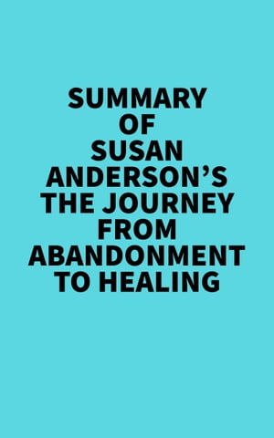 Summary of Susan Anderson's The Journey From Abandonment To Healing ?