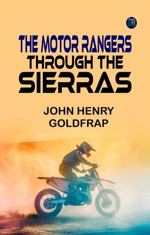 The Motor Rangers Through the Sierras【電子書籍】[ John Henry Goldfrap ]