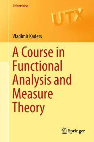 A Course in Functional Analysis and Measure Theory【電子書籍】 Vladimir Kadets