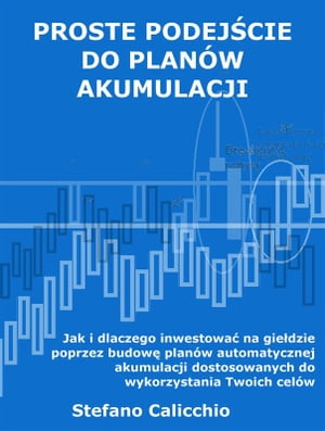 Proste podej?cie do plan?w akumulacji Jak i dlaczego inwestowa? na gie?dzie poprzez budow? plan?w automatycznej akumulacji dostosowanych do wykorzystania Twoich cel?w【電子書籍】[ Stefano Calicchio ]