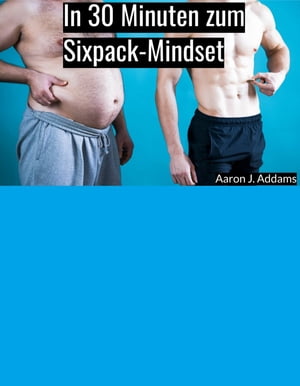 In 30 Minuten zum Sixpack-Mindset Mein Erfolgstagebuch【電子書籍】[ Aaron J. Addams ]