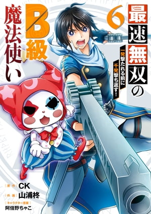 最速無双のB級魔法使い 一発撃たれる前に千発撃ち返す! 6巻