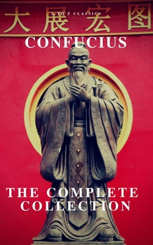 The Complete Confucius: The Analects, The Doctrine Of The Mean, and The Great Learning