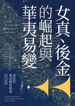 前近代東亞朝貢制度研究論集：女真、後金的崛起與華夷易變【電子書籍】[ ?書仁 ]