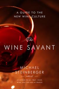The Wine Savant: A Guide to the New Wine Culture