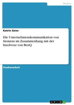 Die Unternehmenskommunikation von Siemens im Zusammenhang mit der Insolvenz von BenQ【電子書籍】[ Katrin Geier ]