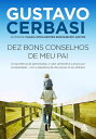 Dez bons conselhos de meu pai A import ncia do aprendizado, o valor da fam lia e a busca por prosperidade com a sabedoria de n o pensar s em dinheiro【電子書籍】 Gustavo Cerbasi