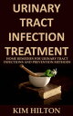 Urinary Tract Infection Treatment Home Remedies for Urinary Tract Infections and Prevention Methods【電子書籍】[ Kim Hilton ]