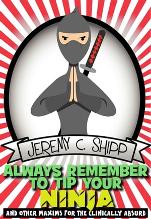 ŷKoboŻҽҥȥ㤨Always Remember to Tip Your Ninja: And Other Maxims for the Clinically AbsurdŻҽҡ[ Jeremy C. Shipp ]פβǤʤ162ߤˤʤޤ