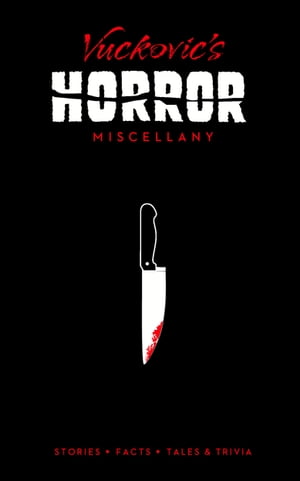 Vuckovic's Horror Miscellany Stories * Facts * Tales & Trivia【電子書籍】[ Jovanka Vuckovic ]