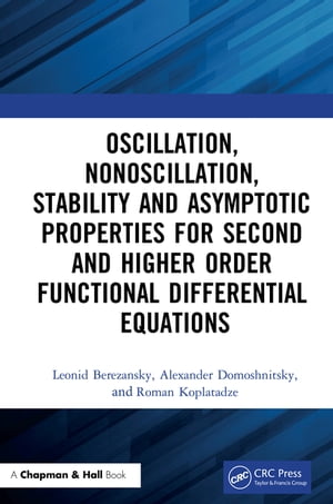 Oscillation, Nonoscillation, Stability and Asymptotic Properties for Second and Higher Order Functional Differential Equations【電子書籍】 Leonid Berezansky