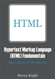 Hypertext Markup Language (HTML) Fundamentals How to Master HTML with Ease【電子書籍】[ Steven Bright ]