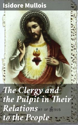 ŷKoboŻҽҥȥ㤨The Clergy and the Pulpit in Their Relations to the People Navigating the Church: Power, Sermons, and Spiritual LeadershipŻҽҡ[ Isidore Mullois ]פβǤʤ150ߤˤʤޤ