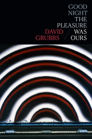 Good night the pleasure was ours【電子書籍】[ David Grubbs ]