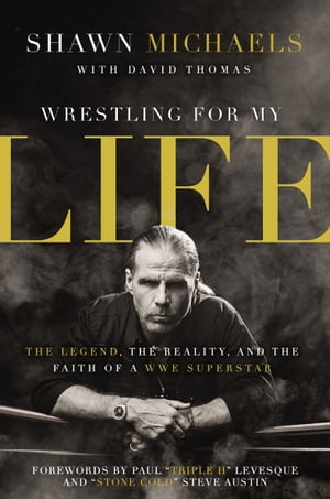 Wrestling for My Life The Legend, the Reality, and the Faith of a WWE Superstar【電子書籍】[ Shawn Michaels ]