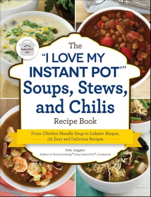 The "I Love My Instant Pot" Soups, Stews, and Chilis Recipe Book
