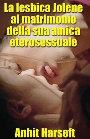 La lesbica Jolene al matrimonio della sua amica eterosessuale Storia erotica e sesso consensuale, selvaggia, senza censura, proibita, hard, esplicita, di perversione femminile, bdsm esplicito, lesbiche, bisessualit?, sottomissione conse