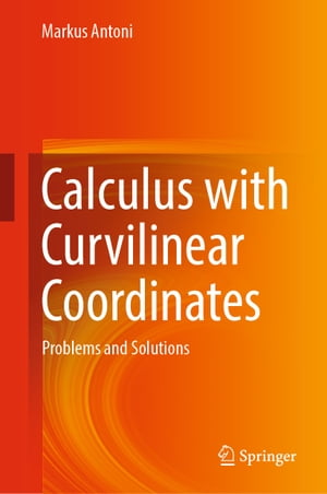 Calculus with Curvilinear Coordinates Problems and SolutionsŻҽҡ[ Markus Antoni ]