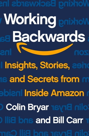 Working Backwards Insights, Stories, and Secrets from Inside Amazon【電子書籍】 Colin Bryar