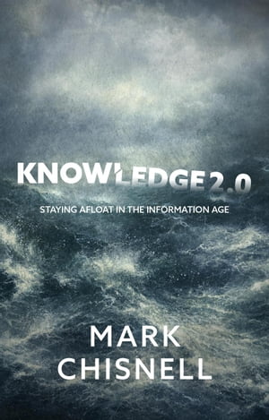 Knowledge 2.0 - Staying Afloat in the Information AgeŻҽҡ[ Mark Chisnell ]