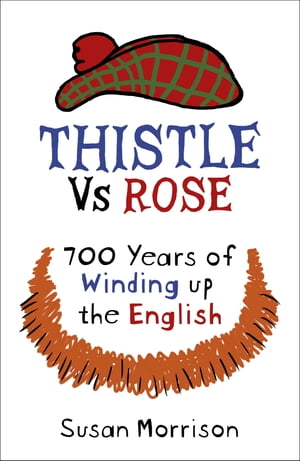 Thistle Versus Rose 700 Years of Winding Up the EnglishŻҽҡ[ Susan Morrison ]