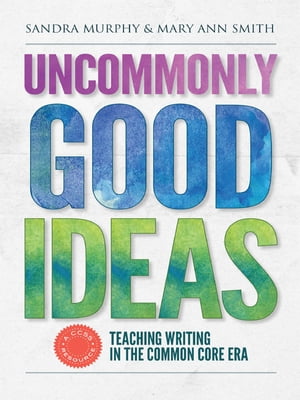 Uncommonly Good IdeasーTeaching Writing in the Common Core Era