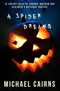 A Spider Dreams 15 Creepy Short Stories of Horror, Mayhem and Children's Birthday Parties【電子書籍】[ Michael Cairns ]