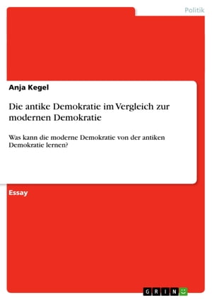 Die antike Demokratie im Vergleich zur modernen Demokratie Was kann die moderne Demokratie von der antiken Demokratie lernen?