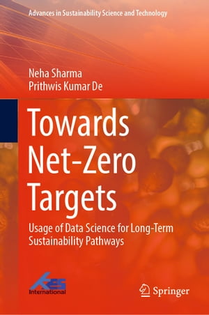 Towards Net-Zero Targets Usage of Data Science for Long-Term Sustainability Pathways【電子書籍】 Neha Sharma