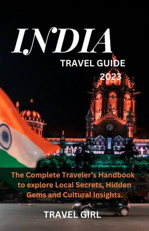 India Travel Guide 2023 The Complete Traveler’s Handbook to explore Local Secrets, Hidden Gems and Cultural Insights.【電子書籍】[ Michael Kwabena Kufuor Michael ]