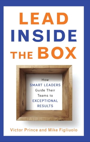 Lead Inside the Box How Smart Leaders Guide Thei