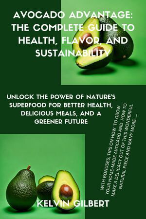 Avocado Advantage: The Complete Guide to Health, Flavor, and Sustainability