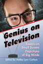 Genius on Television Essays on Small Screen Depictions of Big Minds【電子書籍】