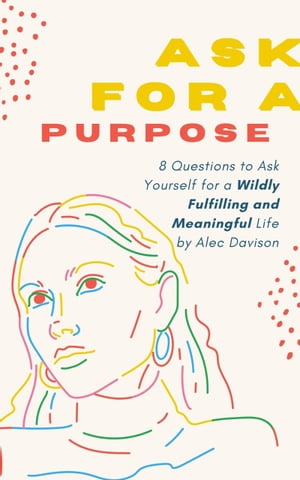 ŷKoboŻҽҥȥ㤨Ask For a Purpose 8 Questions to Ask Yourself for a Wildly Fulfilling and Meaningful LifeŻҽҡ[ Alec Davison ]פβǤʤ100ߤˤʤޤ