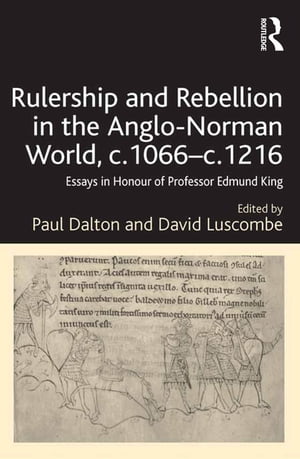 Rulership and Rebellion in the Anglo-Norman World, c.1066-c.1216 Essays in Honour of Professor Edmund KingŻҽҡ