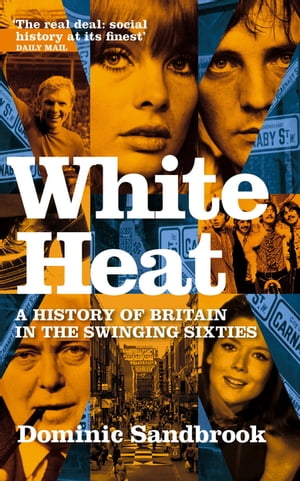 White Heat A History of Britain in the Swinging Sixties【電子書籍】 Dominic Sandbrook