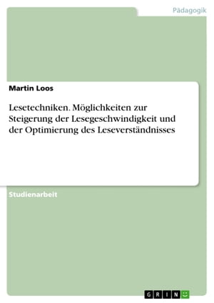 Lesetechniken. M?glichkeiten zur Steigerung der Lesegeschwindigkeit und der Optimierung des Leseverst?ndnisses M?glichkeiten zur Steigerung der Lesegeschwindigkeit und der Optimierung des Leseverst?ndnisses