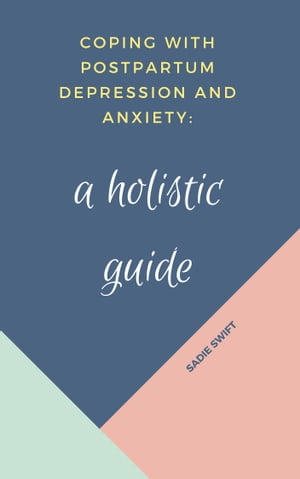 Coping With Postpartum Depression and Anxiety: A Holistic Guide【電子書籍】[ Sadie Swift ]