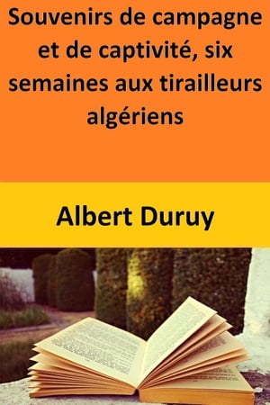 Souvenirs de campagne et de captivit?, six semaines aux tirailleurs alg?riens