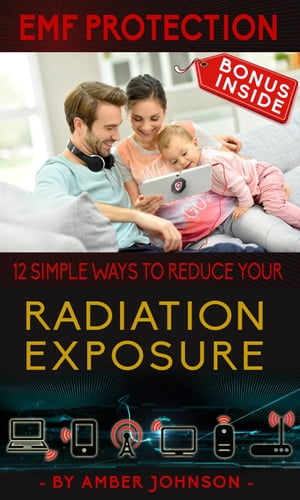 EMF Protection: 12 SIMPLE WAYS TO REDUCE YOUR Radiation Exposure