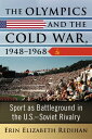 The Olympics and the Cold War, 1948-1968 Sport as Battleground in the U.S.-Soviet Rivalry【電子書籍】 Erin Elizabeth Redihan