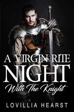 A Virgin Rite Night With The Knight Historical Medieval Knight Deflowered Erotic Romance【電子書籍】[ Lovillia Hearst ]